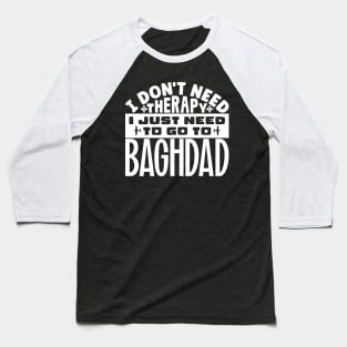 I don't need therapy, I just need to go to Baghdad Baseball T-Shirt